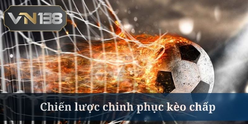 Kèo chấp cần nắm bắt rõ các kinh nghiệm để chiến thắng